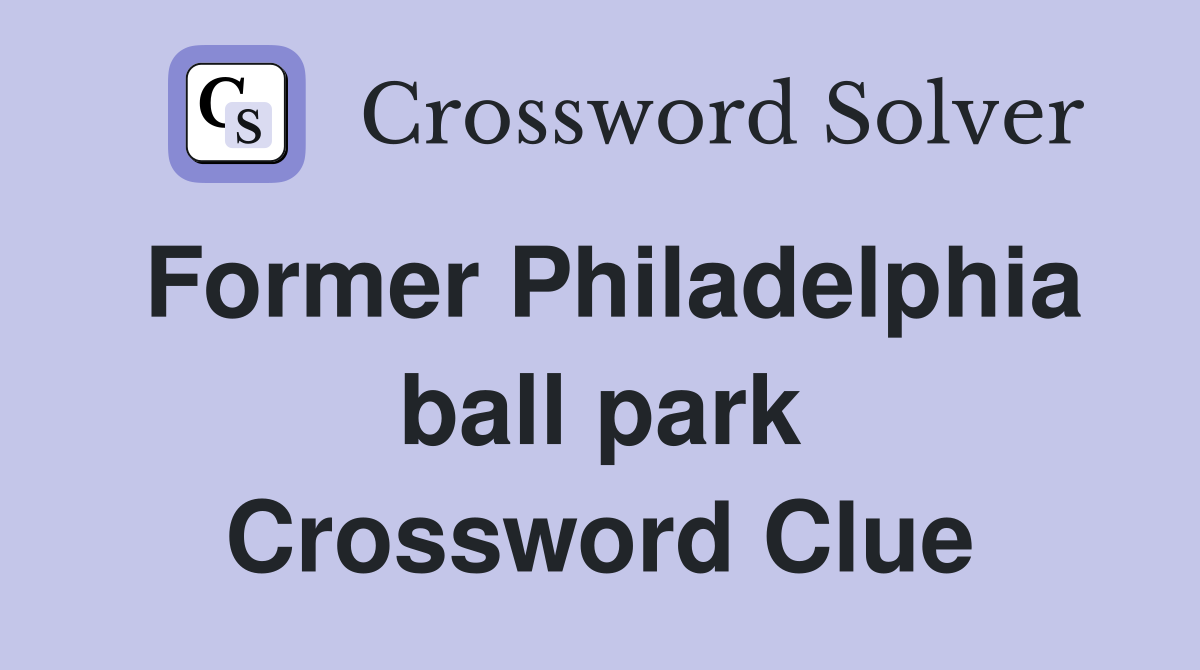 Former Philadelphia ball park Crossword Clue