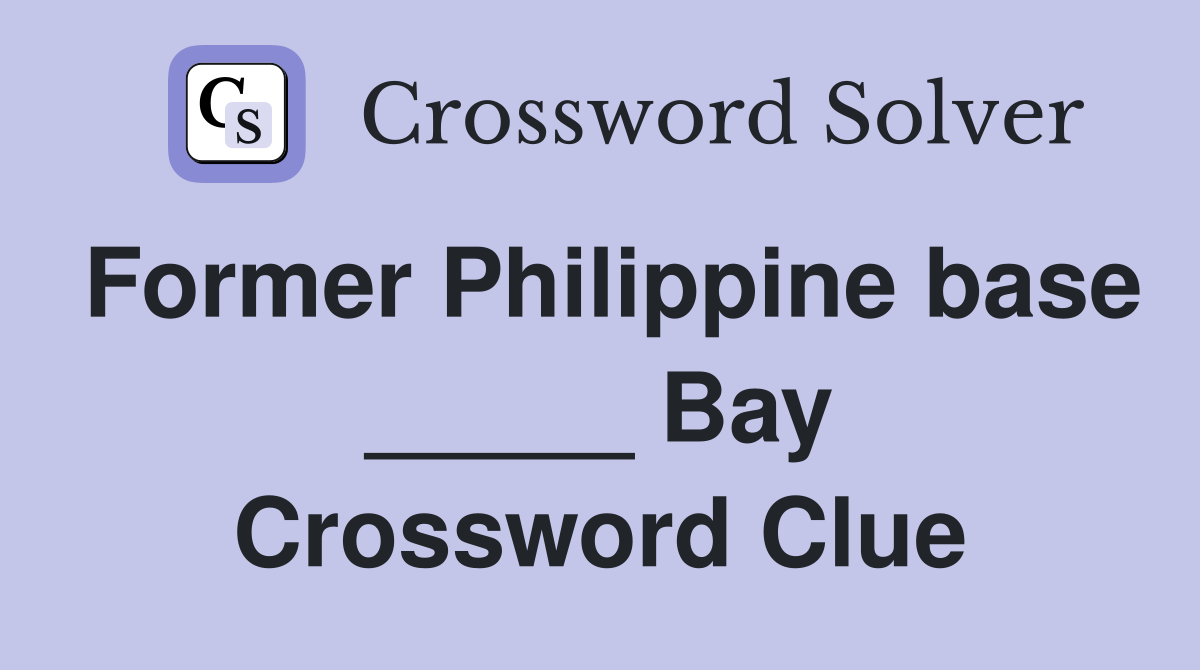 Former Philippine base _____ Bay Crossword Clue