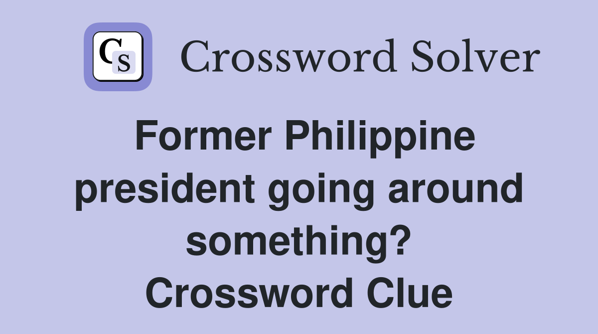 Former Philippine president going around something? Crossword Clue