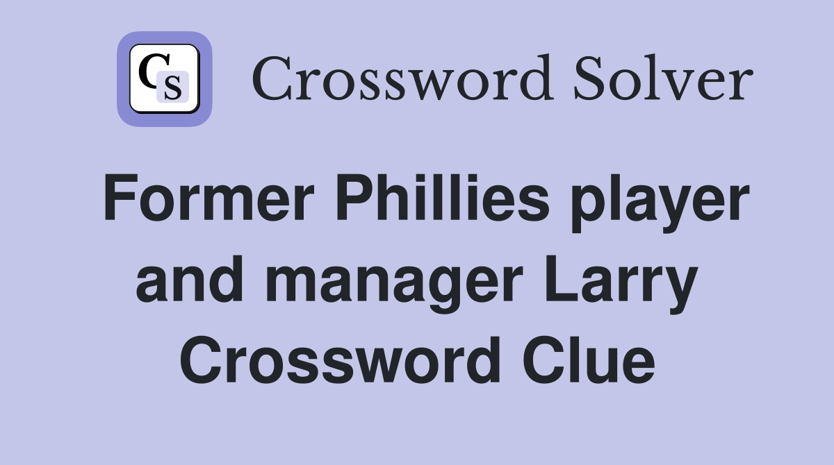Former Phillies player and manager Larry Crossword Clue