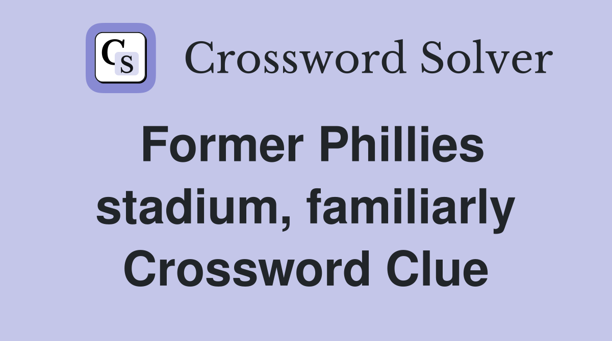 Former Phillies stadium, familiarly Crossword Clue