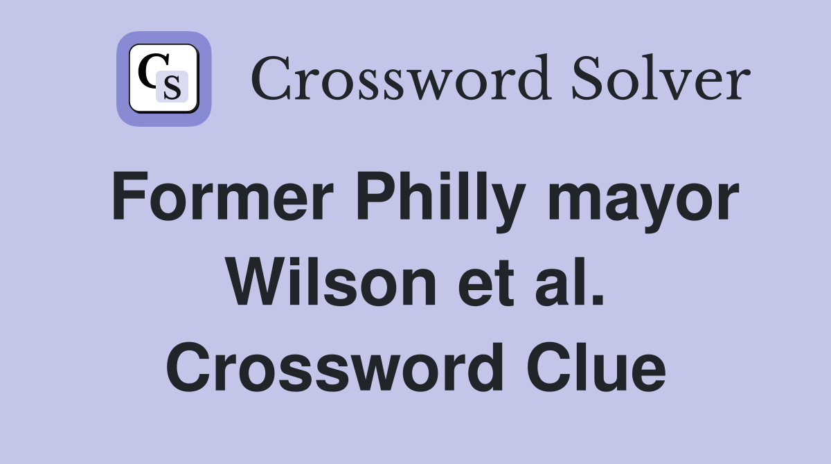 Former Philly mayor Wilson et al. Crossword Clue