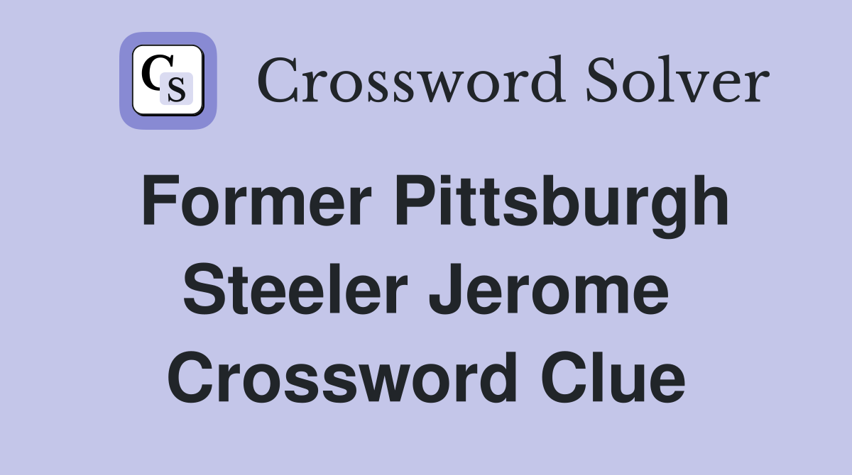 Former Pittsburgh Steeler Jerome Crossword Clue