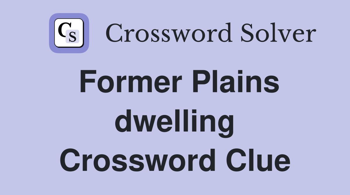 Former Plains dwelling Crossword Clue