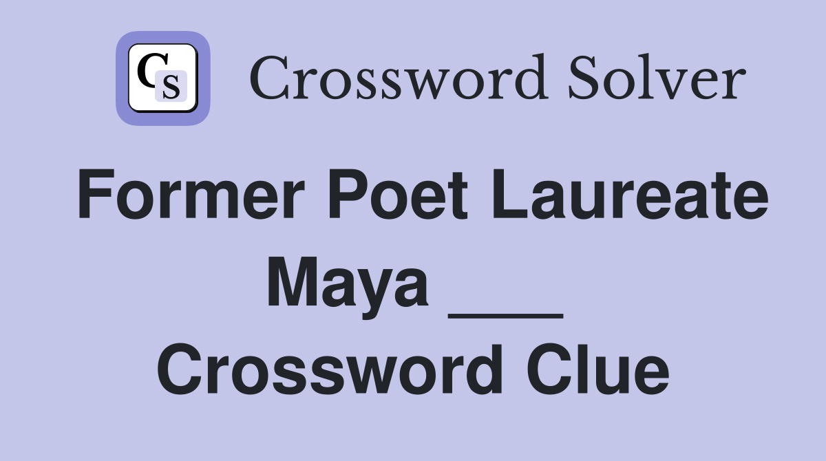 Former Poet Laureate Maya ___ Crossword Clue