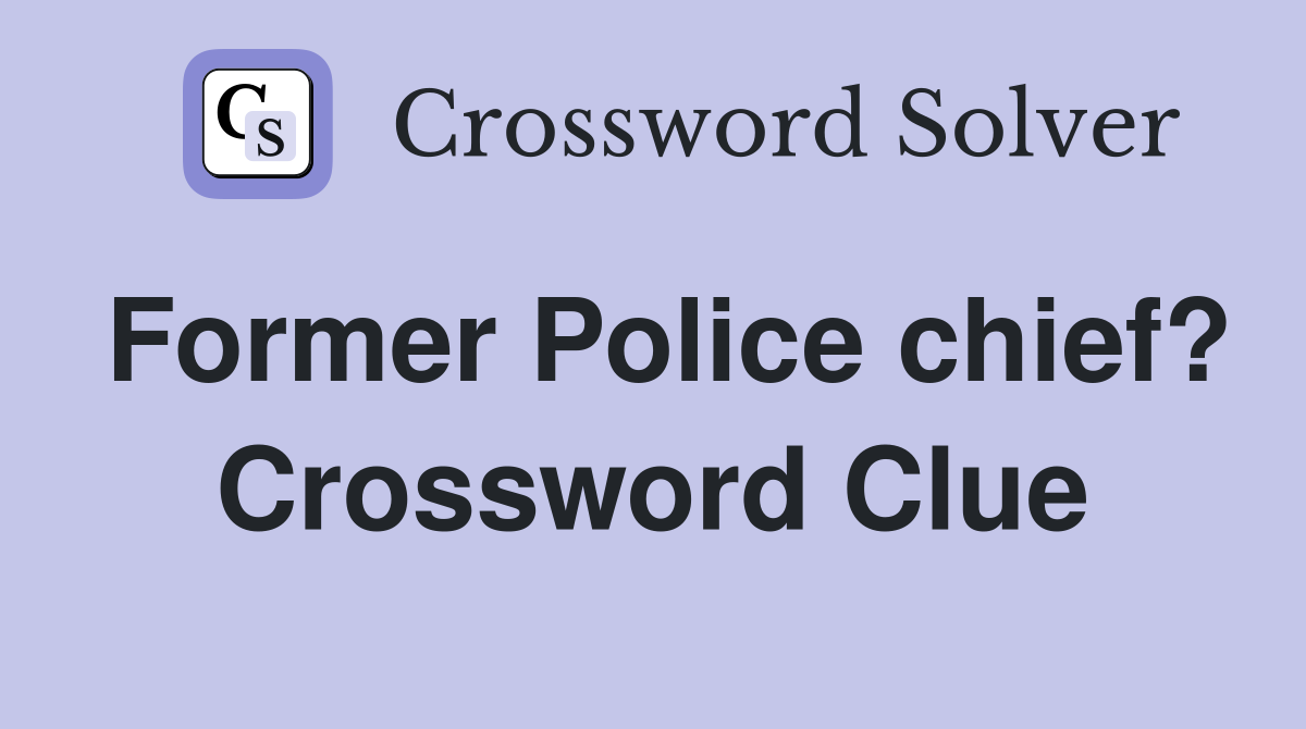 Former Police chief? Crossword Clue