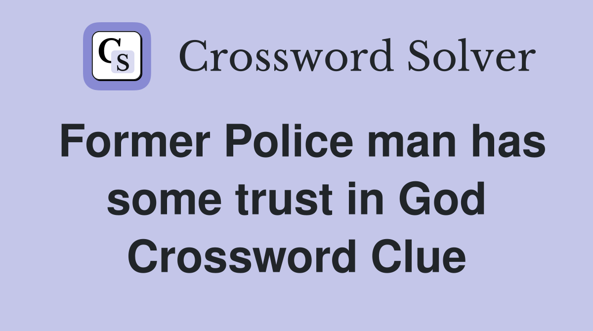 Former Police man has some trust in God Crossword Clue
