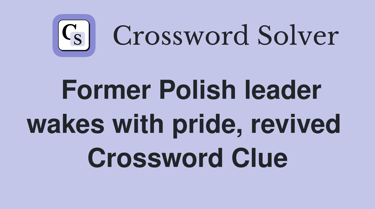 Former Polish leader wakes with pride, revived  Crossword Clue