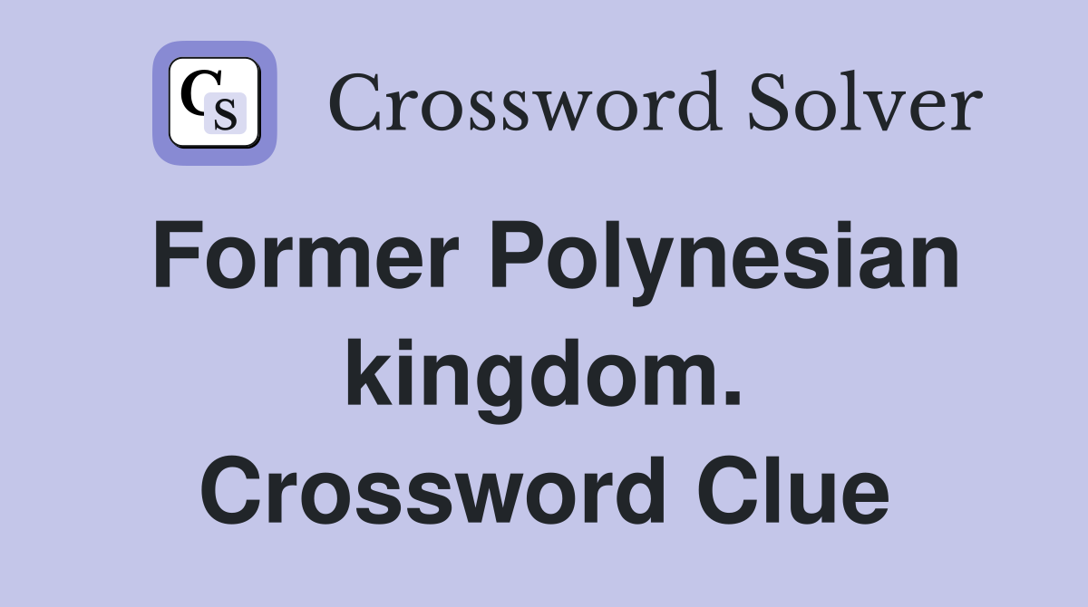 Former Polynesian kingdom. Crossword Clue