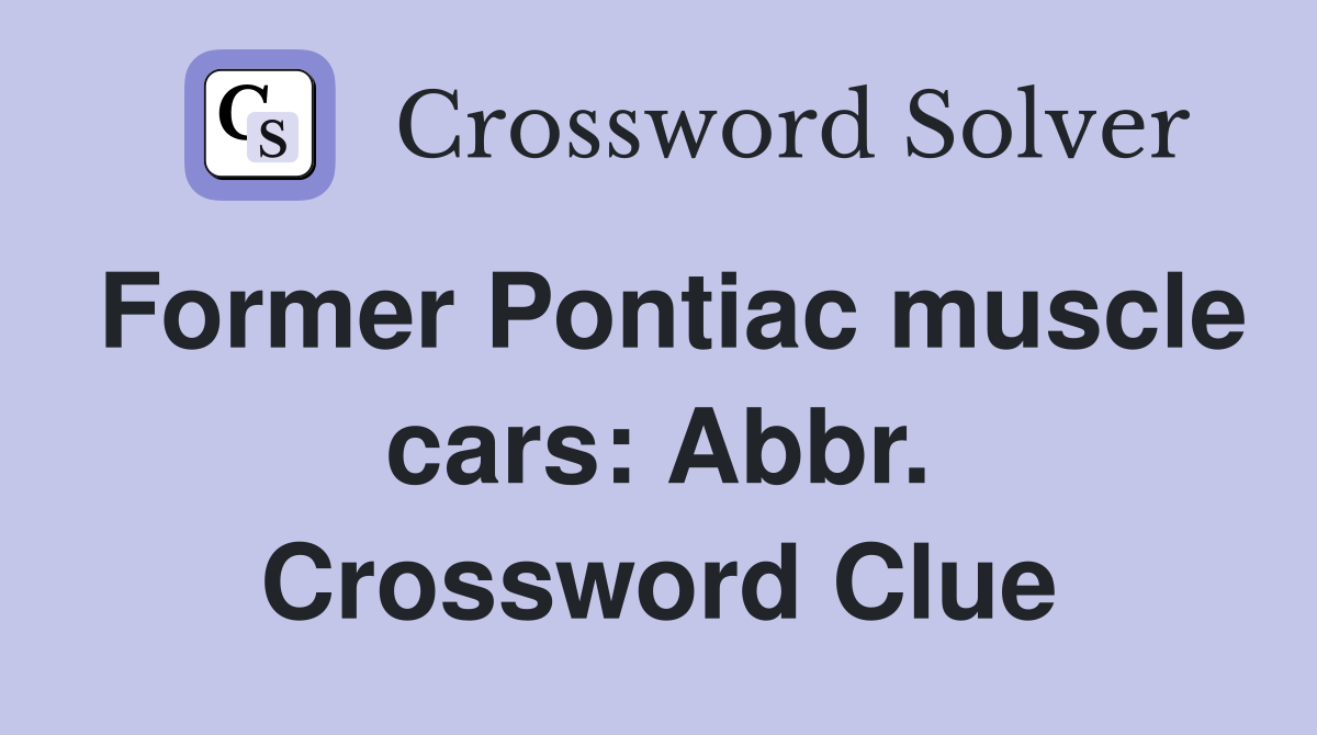 Former Pontiac muscle cars: Abbr. Crossword Clue