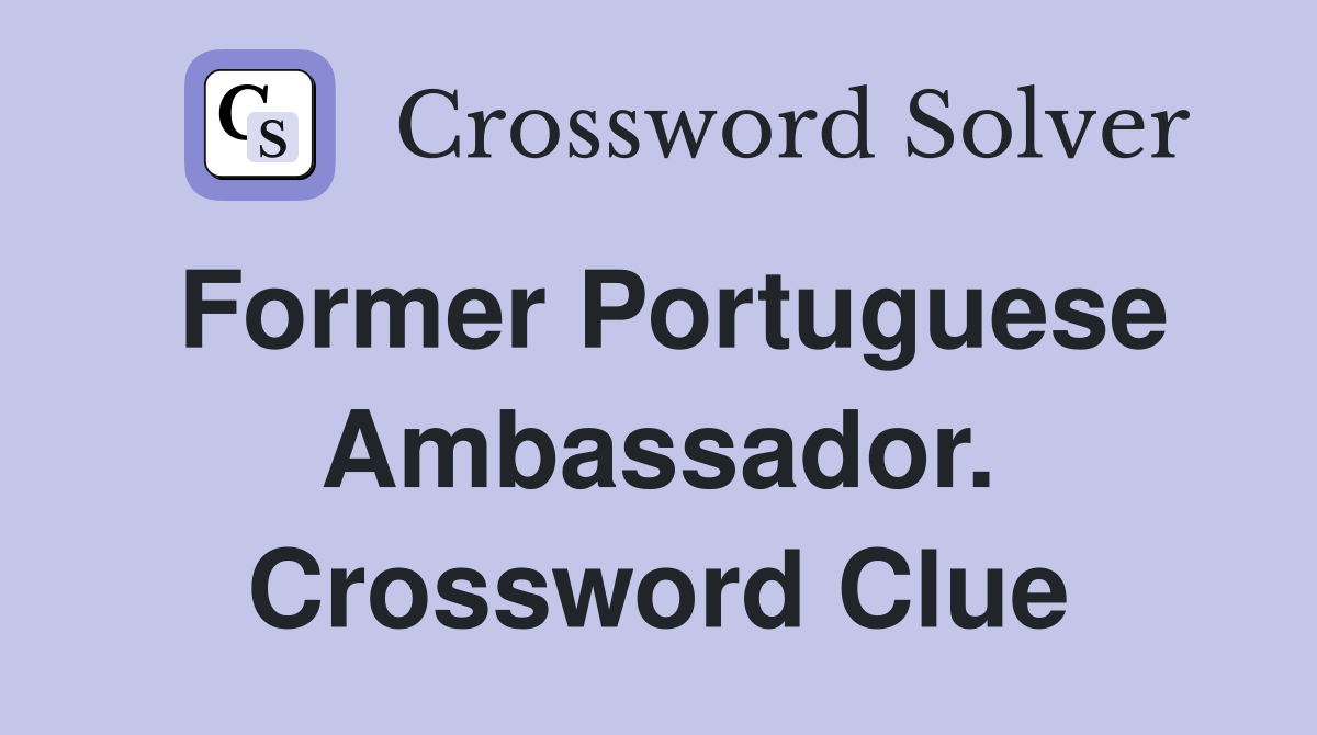 Former Portuguese Ambassador. Crossword Clue