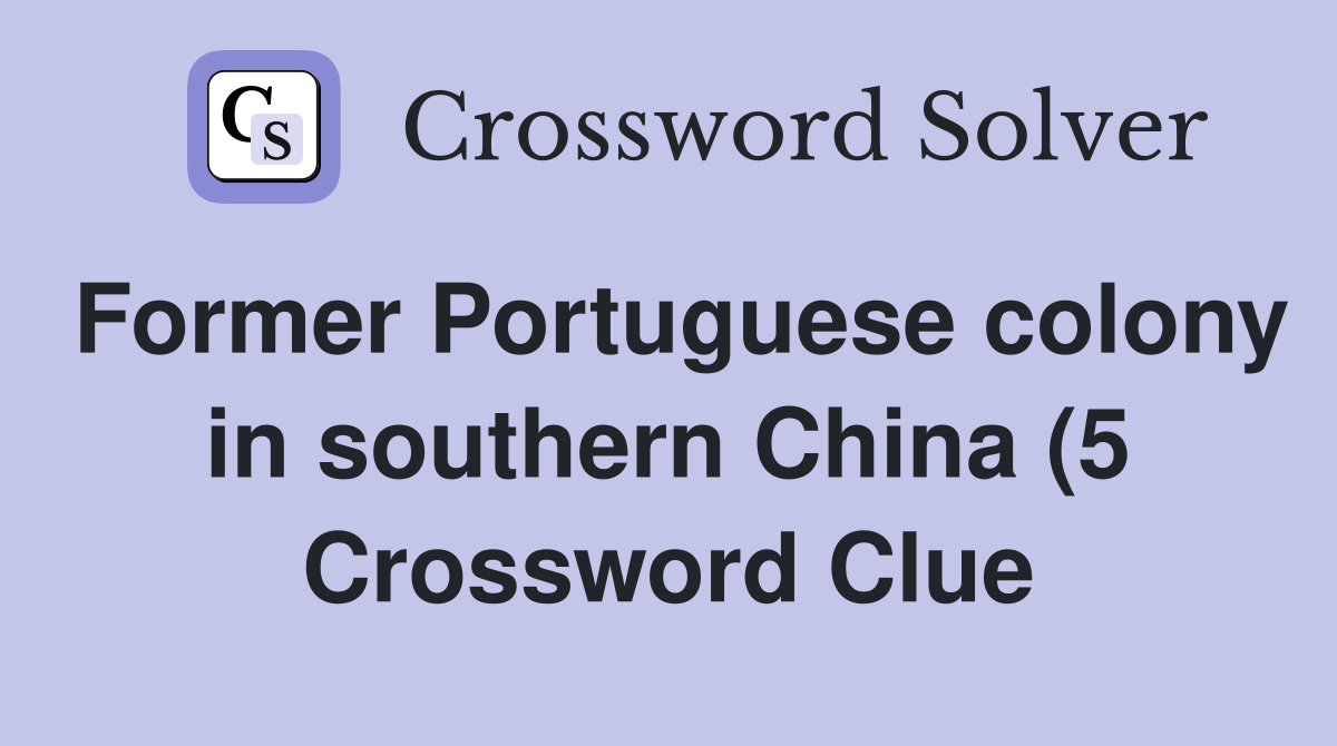 Former Portuguese colony in southern China (5) Crossword Clue Answers Former Portuguese colony in southern China (5) Crossword Clue Answers