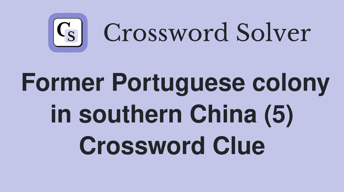 Former Portuguese colony in southern China (5) - Crossword Clue Answers ...