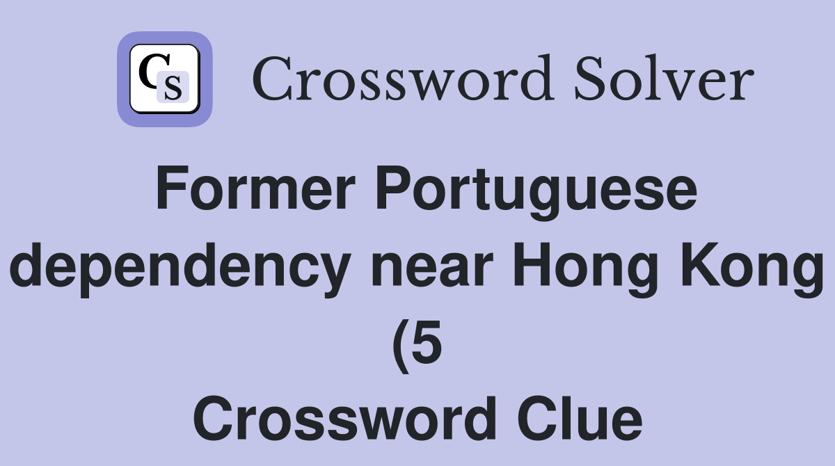 Former Portuguese dependency near Hong Kong (5) Crossword Clue Former Portuguese dependency near Hong Kong (5) Crossword Clue