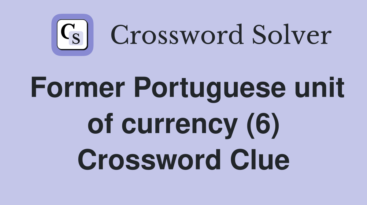 Former Portuguese unit of currency (6) Crossword Clue