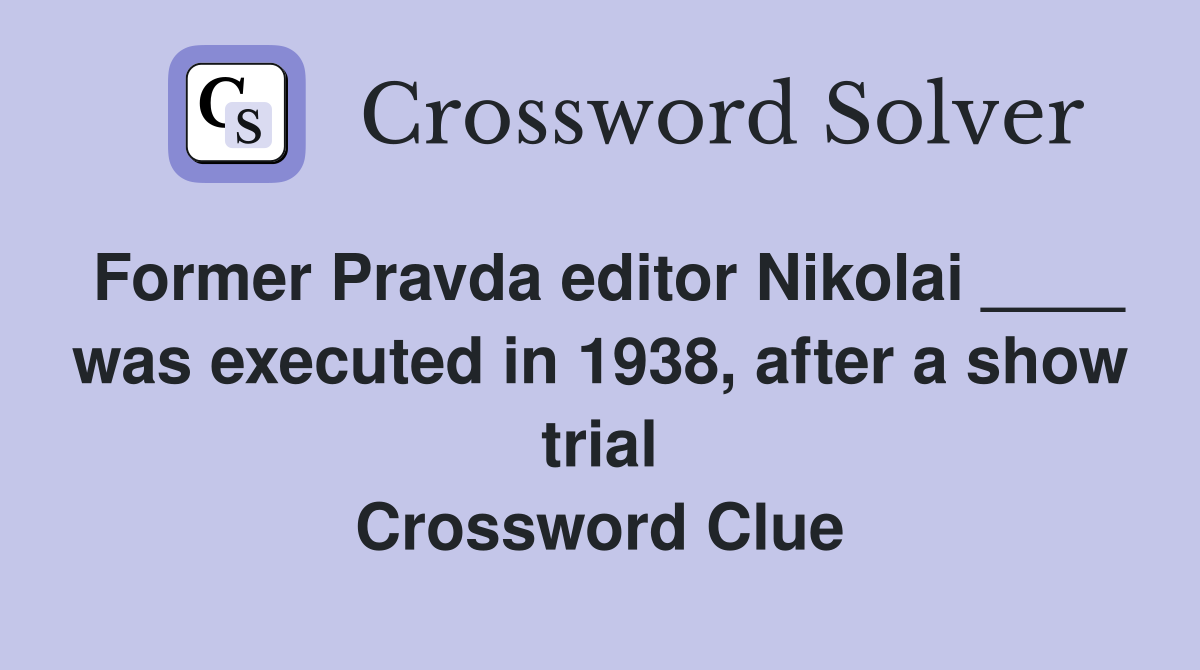 Former Pravda editor Nikolai ____ was executed in 1938, after a show trial Crossword Clue