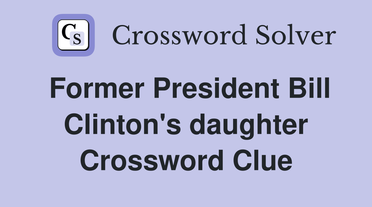 Former President Bill Clinton's daughter Crossword Clue