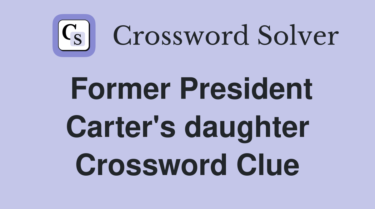 Former President Carter's daughter Crossword Clue