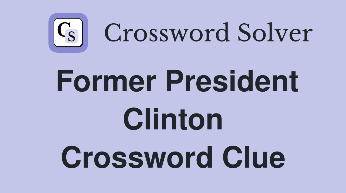 Former President Clinton Crossword Clue