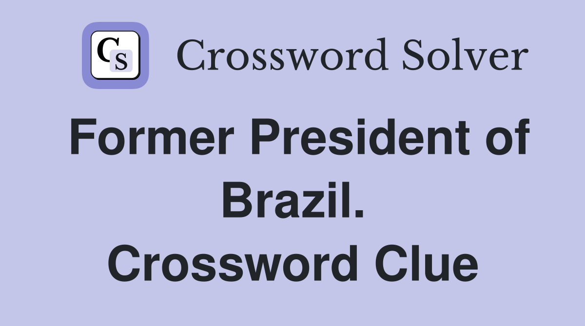 Former President of Brazil. Crossword Clue