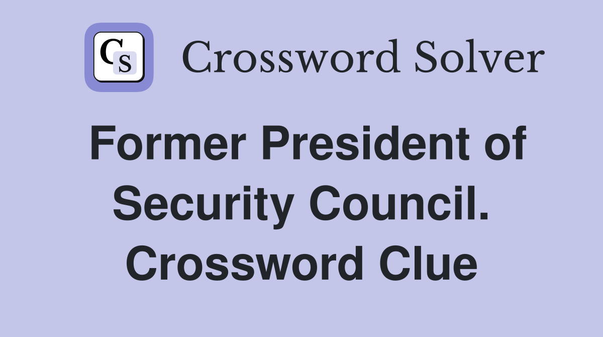 Former President of Security Council. Crossword Clue