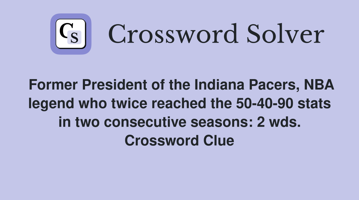 Former President of the Indiana Pacers, NBA legend who twice reached the 50-40-90 stats in two consecutive seasons: 2 wds. Crossword Clue