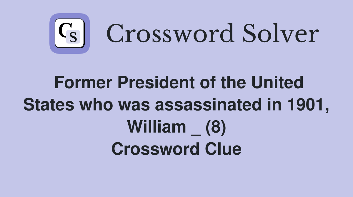 Former President of the United States who was assassinated in 1901, William _ (8) Crossword Clue