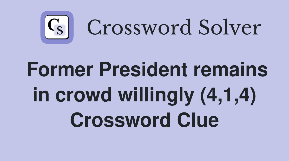 Former President remains in crowd willingly (4,1,4) Crossword Clue