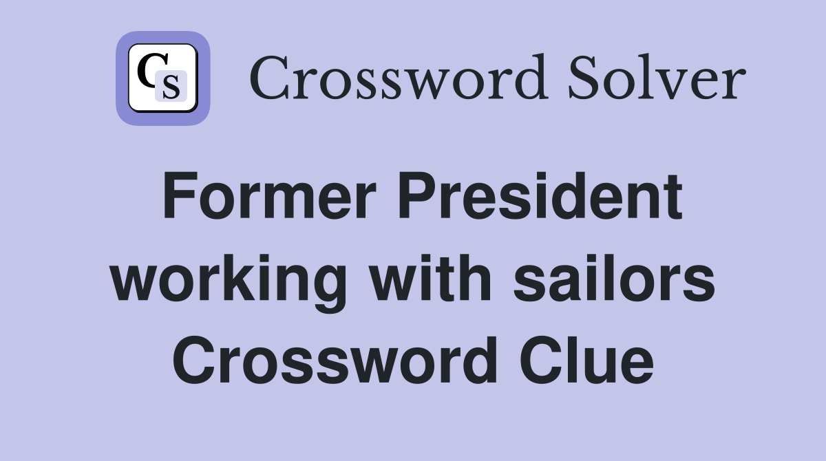 Former President working with sailors Crossword Clue