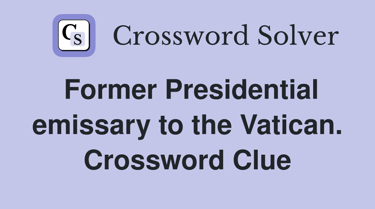 Former Presidential emissary to the Vatican. Crossword Clue