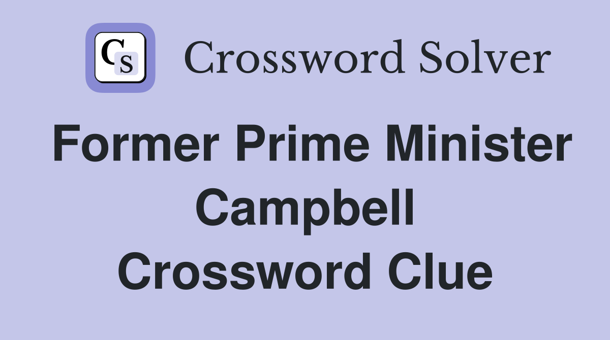 Former Prime Minister Campbell Crossword Clue