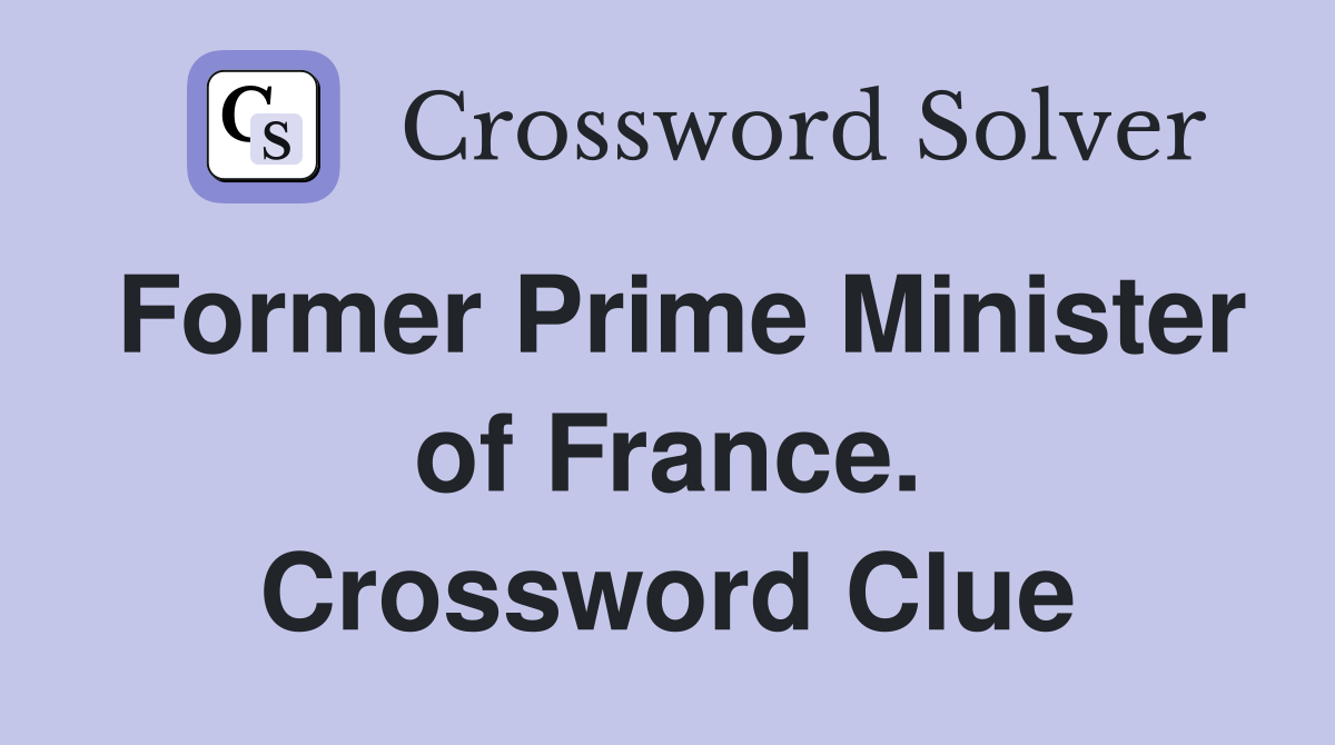 Former Prime Minister of France. Crossword Clue