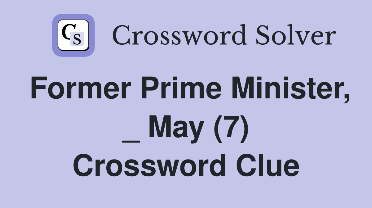 Former Prime Minister, _ May (7) Crossword Clue