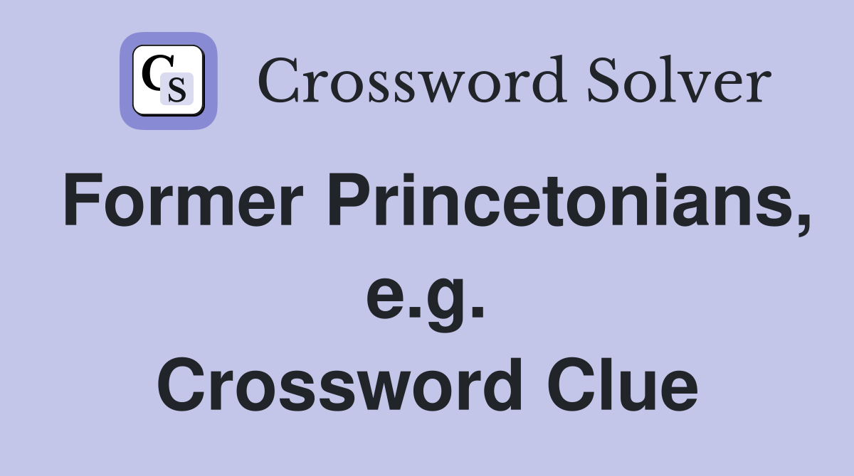 Former Princetonians, e.g. Crossword Clue