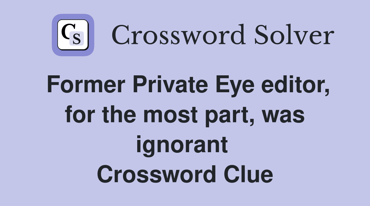Former Private Eye editor, for the most part, was ignorant  Crossword Clue