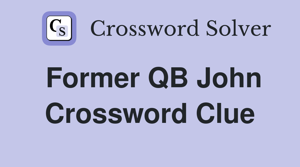 Former QB John Crossword Clue