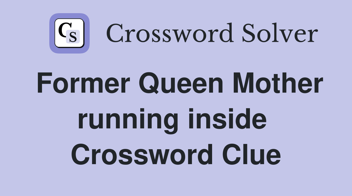 Former Queen Mother running inside  Crossword Clue