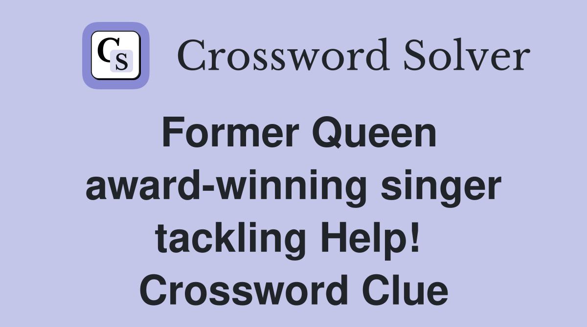 Former Queen award-winning singer tackling Help!  Crossword Clue