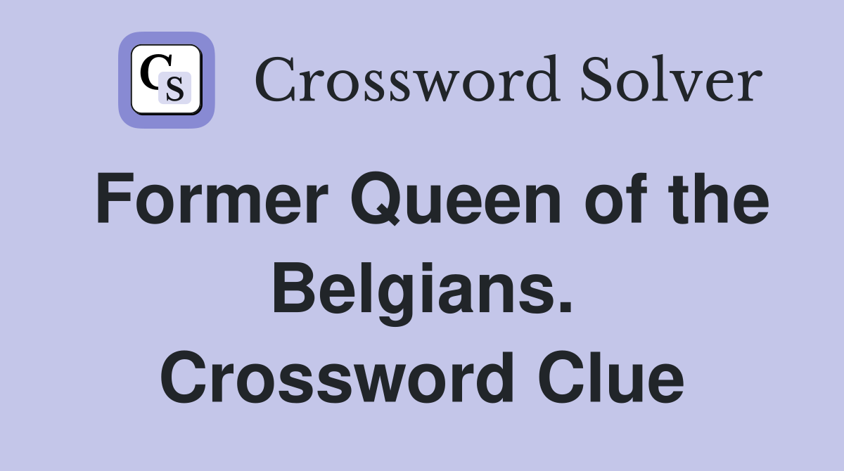Former Queen of the Belgians. Crossword Clue