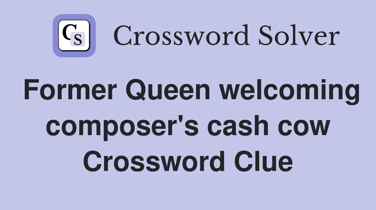 Former Queen welcoming composer's cash cow Crossword Clue