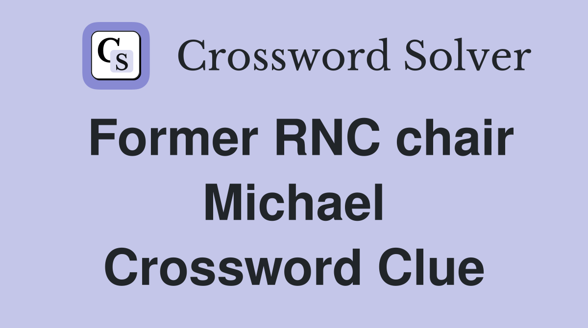 Former RNC chair Michael Crossword Clue
