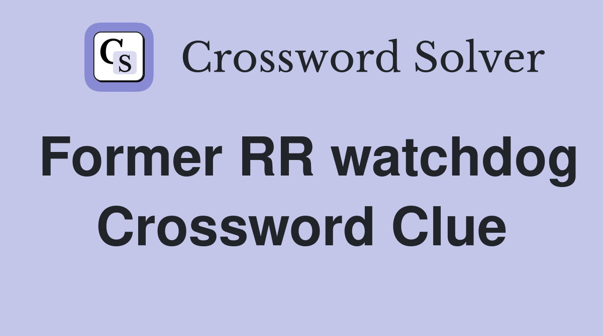 Former RR watchdog Crossword Clue