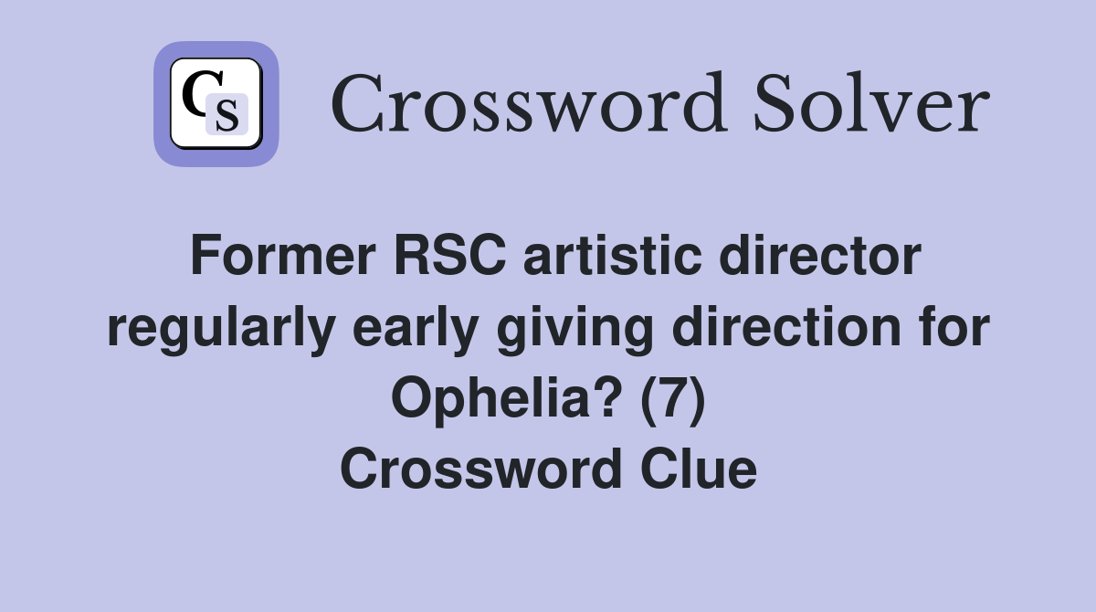 Former RSC artistic director regularly early giving direction for Ophelia? (7) Crossword Clue