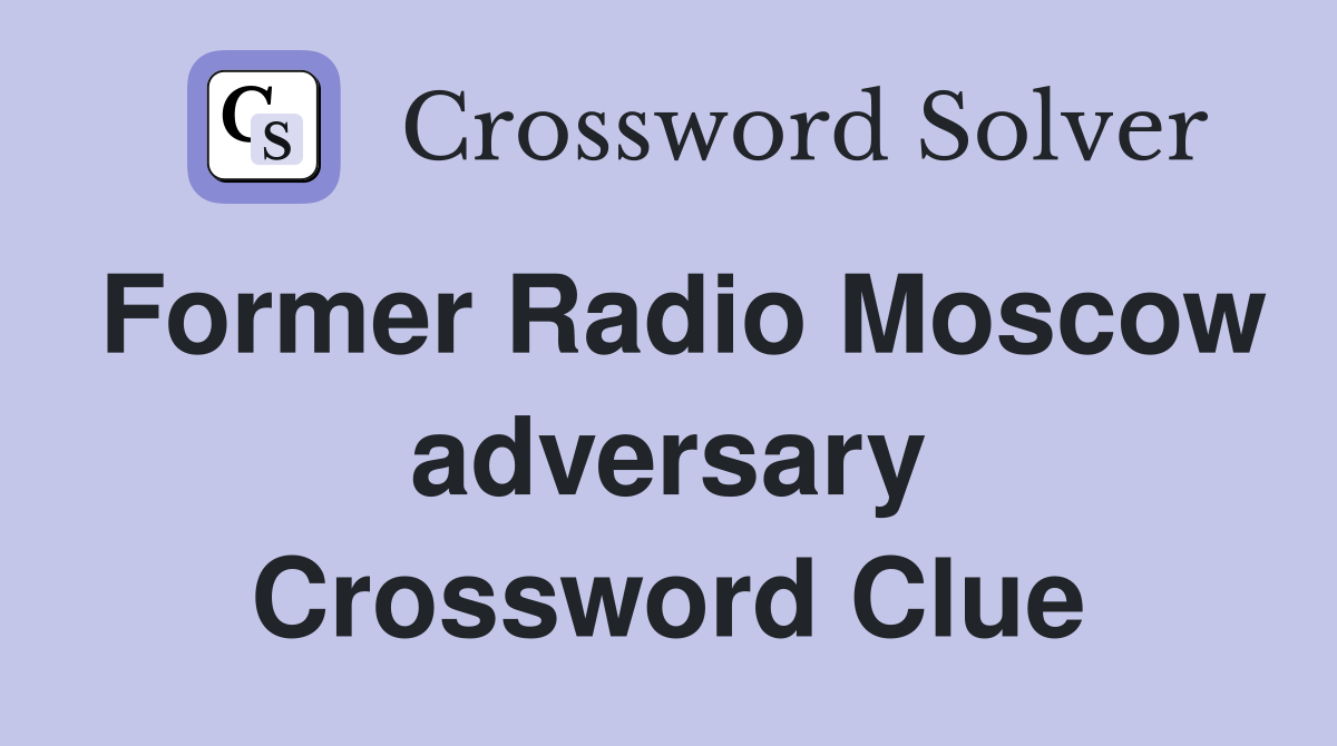 Former Radio Moscow adversary Crossword Clue