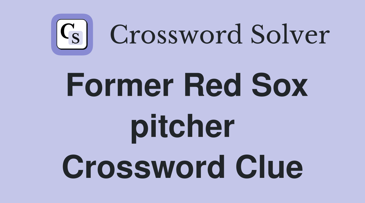 Former Red Sox pitcher Crossword Clue