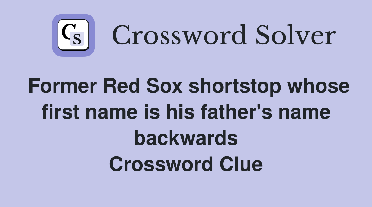 Former Red Sox shortstop whose first name is his father's name backwards Crossword Clue