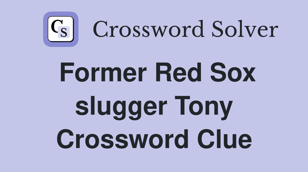 Former Red Sox slugger Tony Crossword Clue