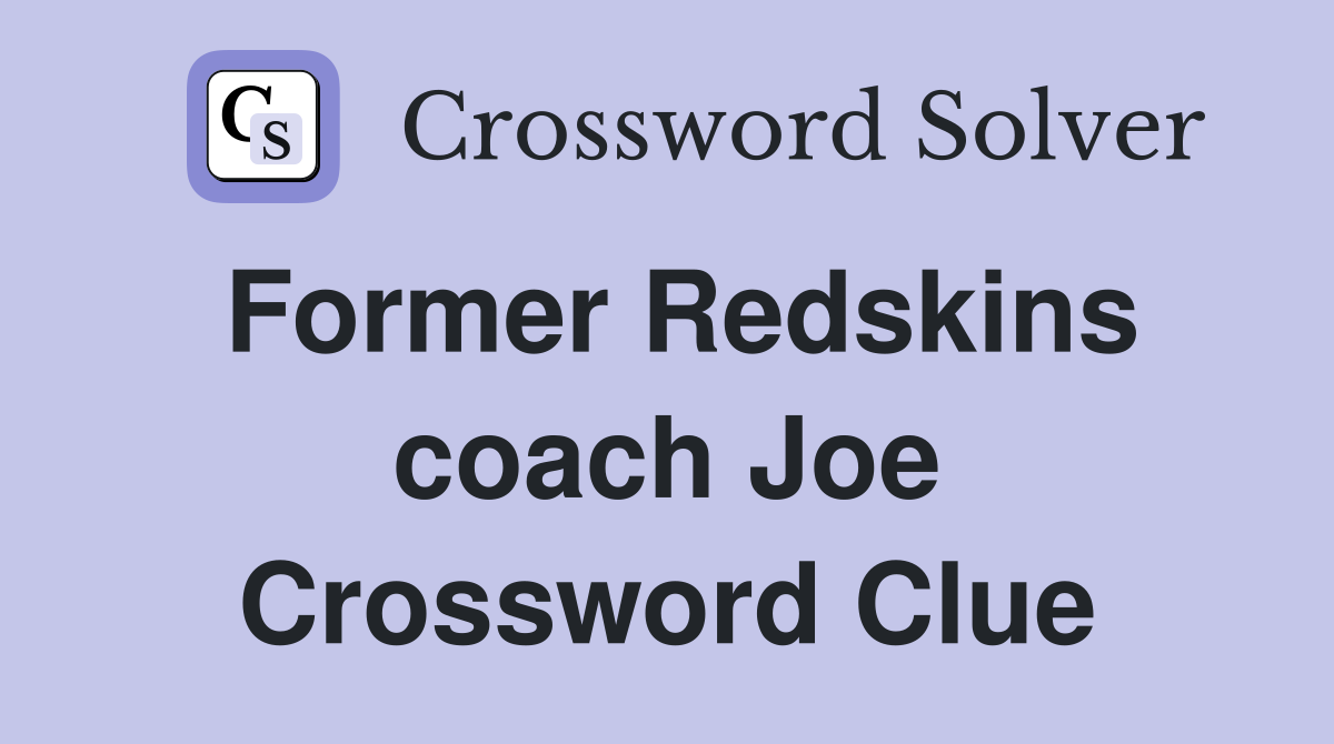 Former Redskins coach Joe Crossword Clue
