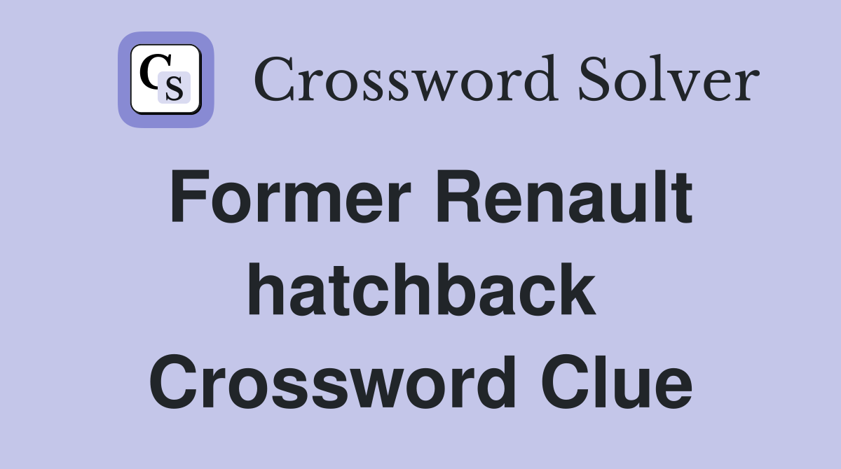 Former Renault hatchback Crossword Clue