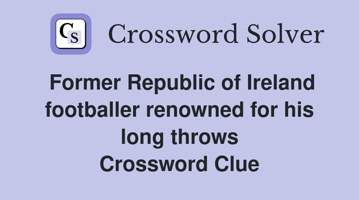 Former Republic of Ireland footballer renowned for his long throws Crossword Clue